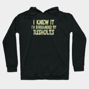 I Knew It I'm Surrounded By Assholes Hoodie